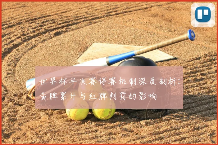 世界杯半决赛停赛机制深度剖析:黄牌累计与红牌判罚的影响