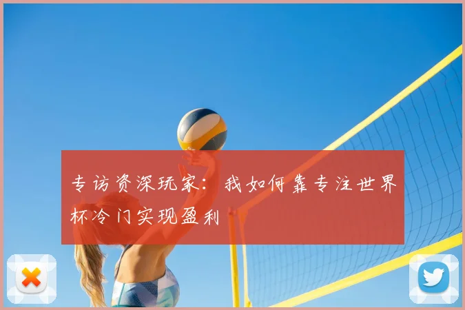 专访资深玩家：我如何靠专注世界杯冷门实现盈利