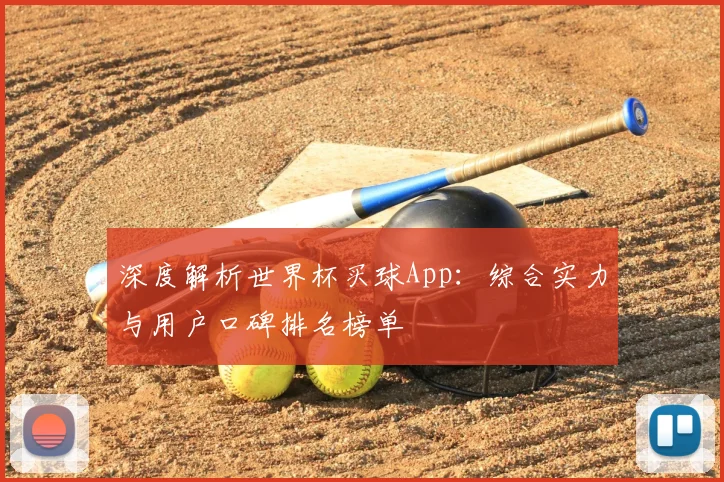深度解析世界杯买球App：综合实力与用户口碑排名榜单