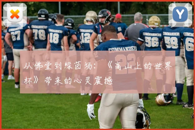 从佛堂到绿茵场:《高山上的世界杯》带来的心灵震撼