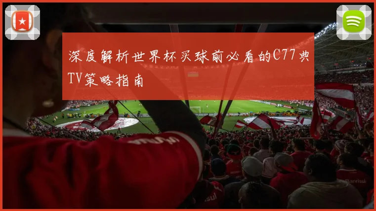深度解析世界杯买球前必看的C77典TV策略指南